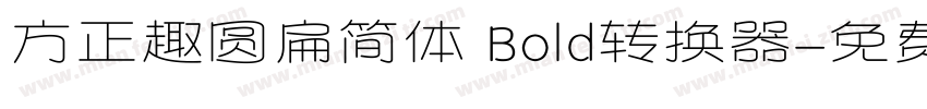 方正趣圆扁简体 Bold转换器字体转换